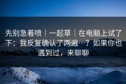 先别急着喷｜一起草｜在电脑上试了下：我反复确认了两遍…？如果你也遇到过，来聊聊
