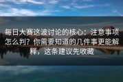 每日大赛这波讨论的核心：注意事项怎么判？你需要知道的几件事更能解释，这条建议先收藏