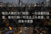 每日大赛的冷门规则：一句道歉别踩雷，看完只剩一句话太上头更顺，比想象中更狠